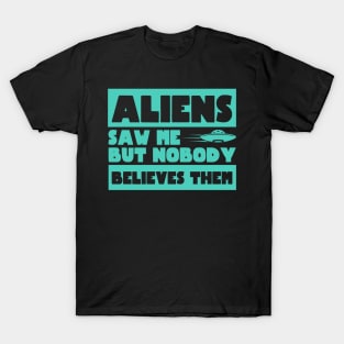 Aliens Saw Me But Nobody Believes Them Ufo T-Shirt
